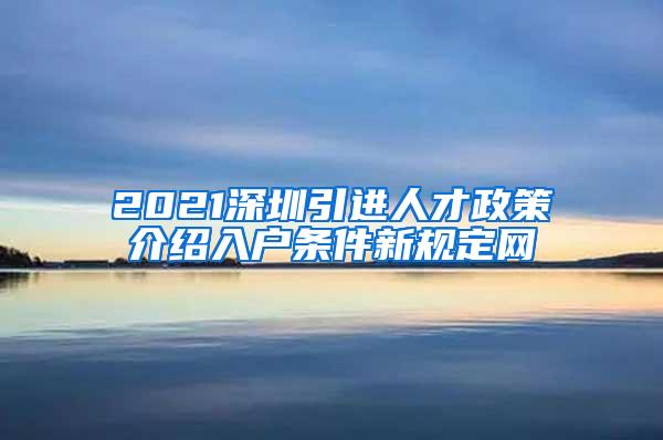 2021深圳引进人才政策介绍入户条件新规定网