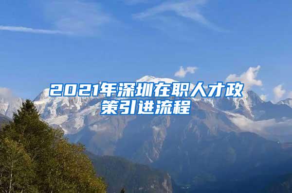 2021年深圳在职人才政策引进流程