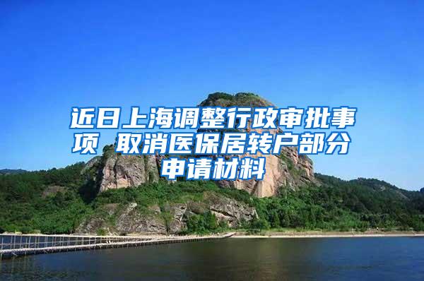 近日上海调整行政审批事项 取消医保居转户部分申请材料