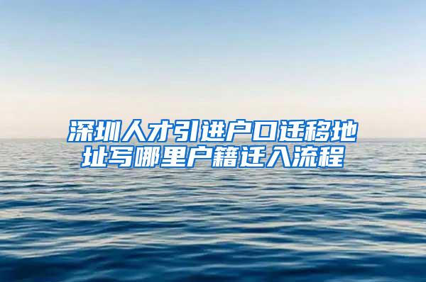 深圳人才引进户口迁移地址写哪里户籍迁入流程