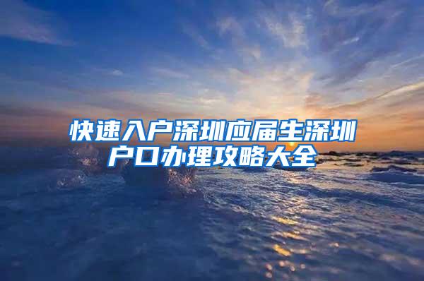 快速入户深圳应届生深圳户口办理攻略大全