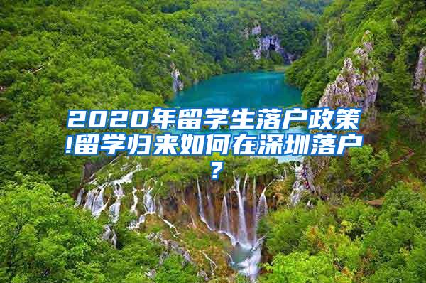 2020年留学生落户政策!留学归来如何在深圳落户？