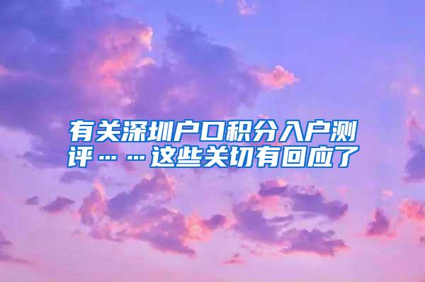 有关深圳户口积分入户测评……这些关切有回应了