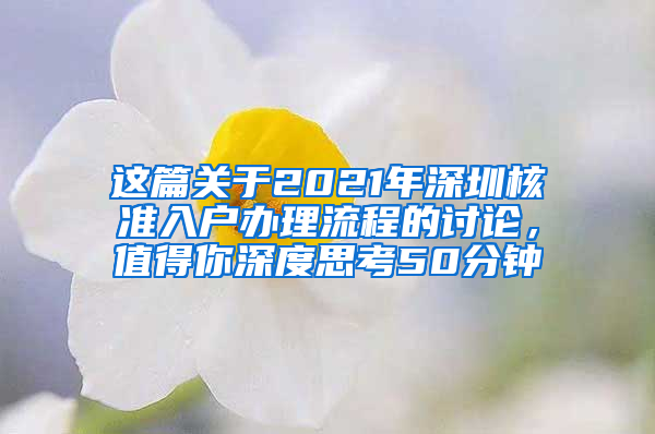 这篇关于2021年深圳核准入户办理流程的讨论，值得你深度思考50分钟