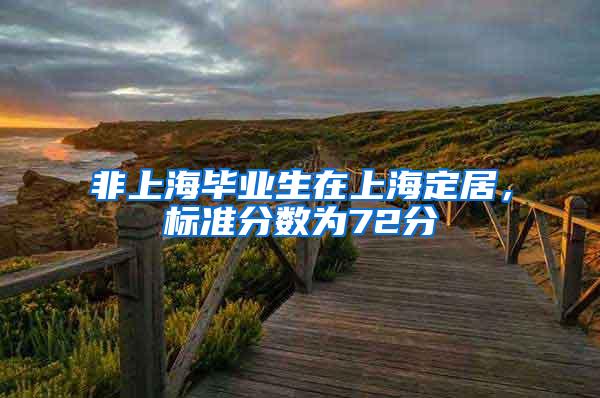 非上海毕业生在上海定居，标准分数为72分
