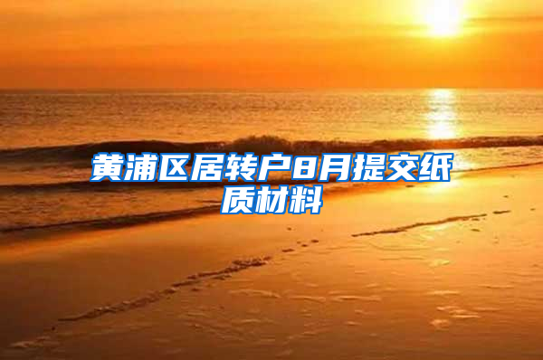 黄浦区居转户8月提交纸质材料