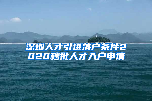 深圳人才引进落户条件2020秒批人才入户申请