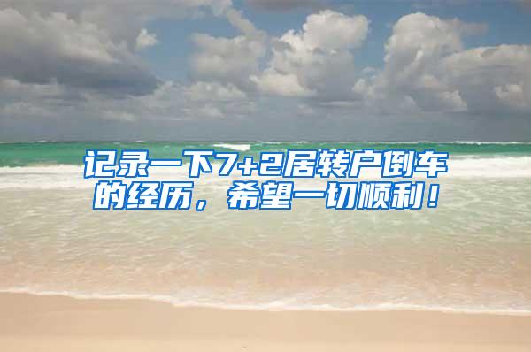 记录一下7+2居转户倒车的经历，希望一切顺利！