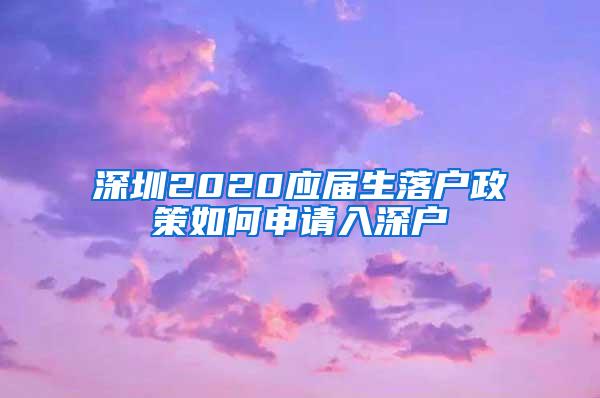 深圳2020应届生落户政策如何申请入深户