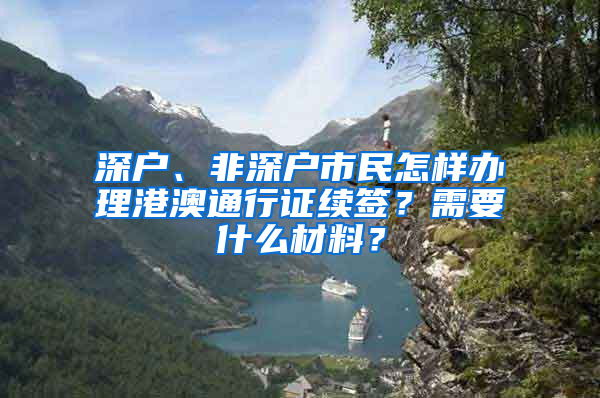 深户、非深户市民怎样办理港澳通行证续签？需要什么材料？