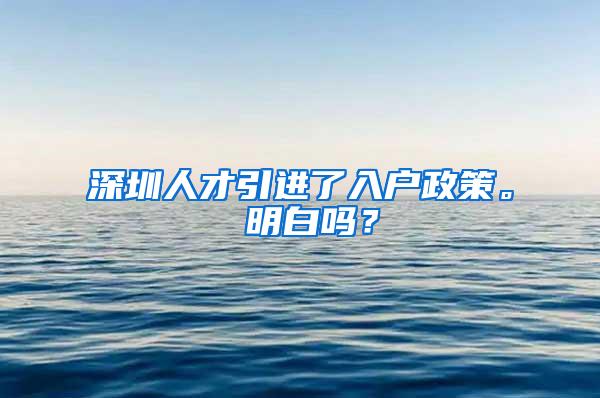 深圳人才引进了入户政策。 明白吗？