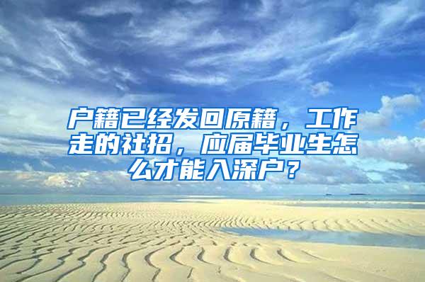 户籍已经发回原籍，工作走的社招，应届毕业生怎么才能入深户？