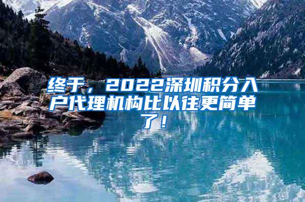 终于，2022深圳积分入户代理机构比以往更简单了！