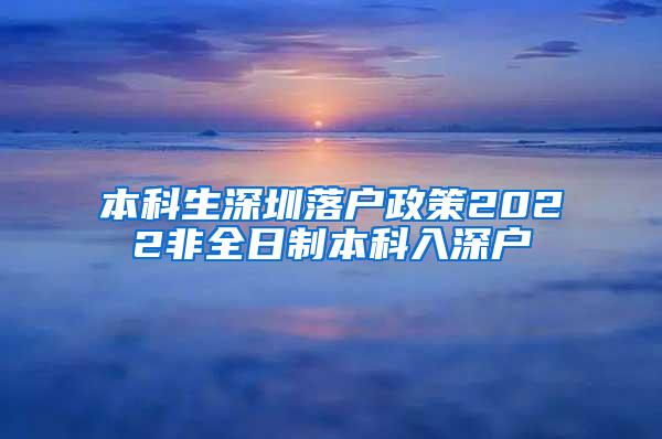 本科生深圳落户政策2022非全日制本科入深户