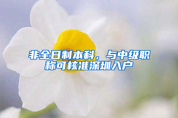 非全日制本科，与中级职称可核准深圳入户