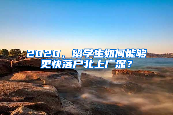 2020，留学生如何能够更快落户北上广深？