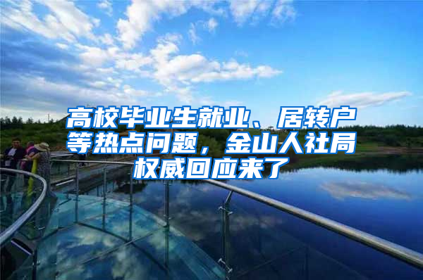 高校毕业生就业、居转户等热点问题，金山人社局权威回应来了→