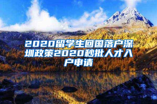 2020留学生回国落户深圳政策2020秒批人才入户申请