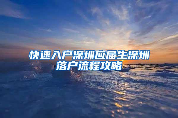 快速入户深圳应届生深圳落户流程攻略