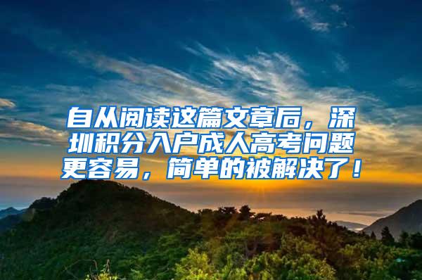 自从阅读这篇文章后，深圳积分入户成人高考问题更容易，简单的被解决了！