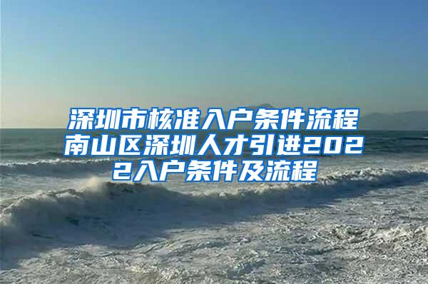 深圳市核准入户条件流程南山区深圳人才引进2022入户条件及流程