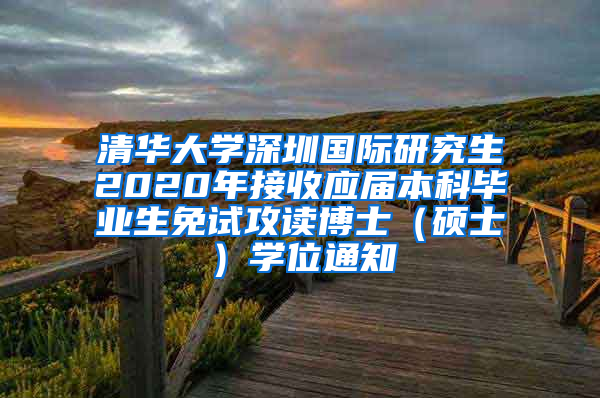 清华大学深圳国际研究生2020年接收应届本科毕业生免试攻读博士（硕士）学位通知