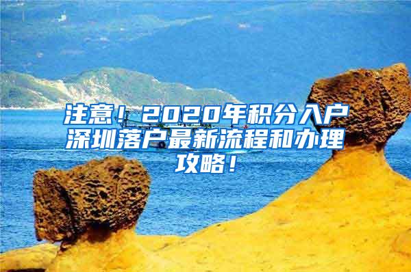 注意！2020年积分入户深圳落户最新流程和办理攻略！