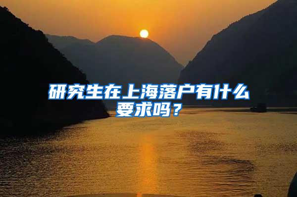 研究生在上海落户有什么要求吗？