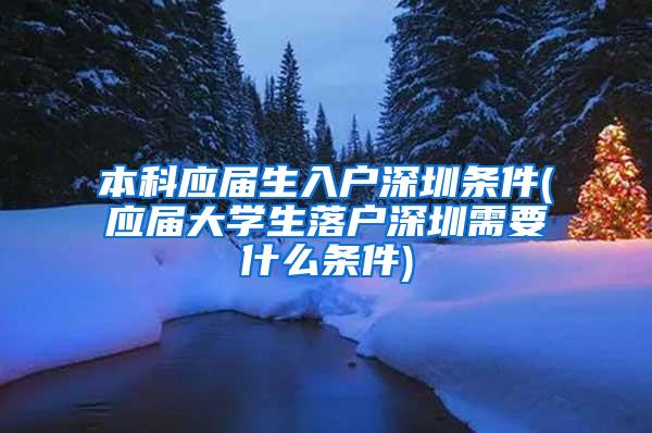 本科应届生入户深圳条件(应届大学生落户深圳需要什么条件)