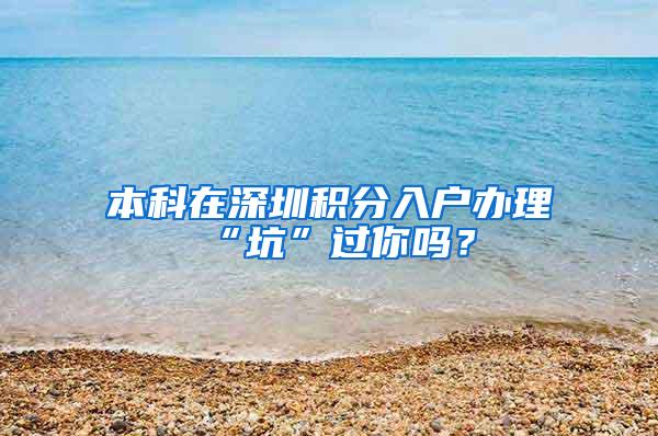 本科在深圳积分入户办理“坑”过你吗？