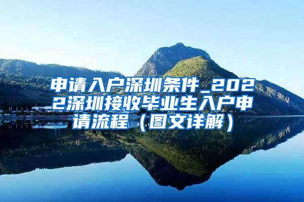 申请入户深圳条件_2022深圳接收毕业生入户申请流程（图文详解）