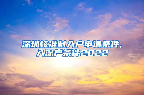 深圳核准制入户申请条件,入深户条件2022
