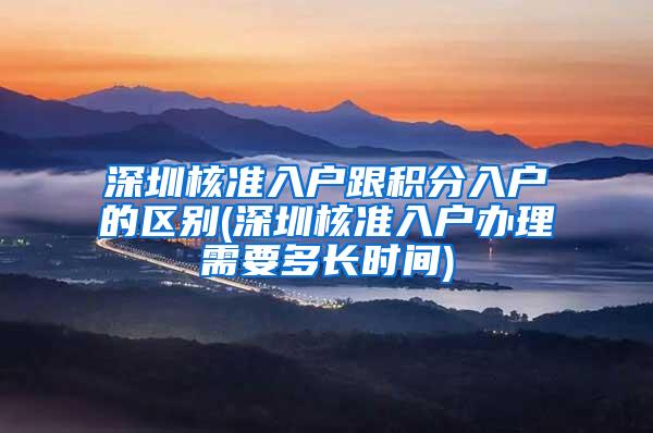 深圳核准入户跟积分入户的区别(深圳核准入户办理需要多长时间)