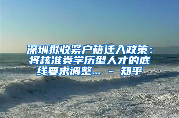 深圳拟收紧户籍迁入政策：将核准类学历型人才的底线要求调整... - 知乎