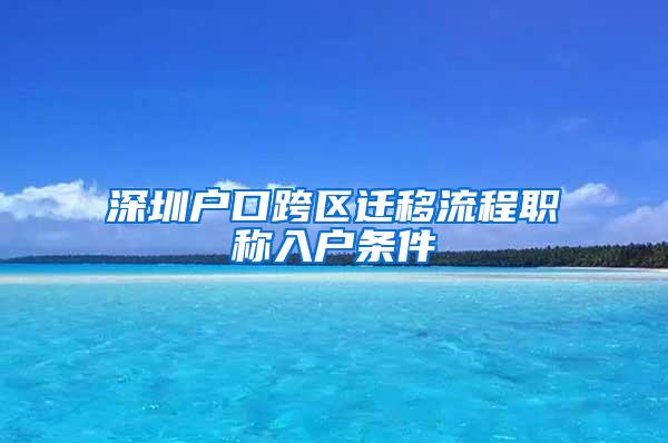 深圳户口跨区迁移流程职称入户条件