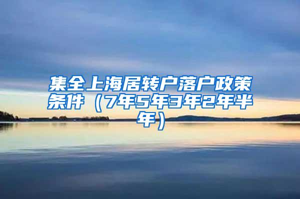 集全上海居转户落户政策条件（7年5年3年2年半年）