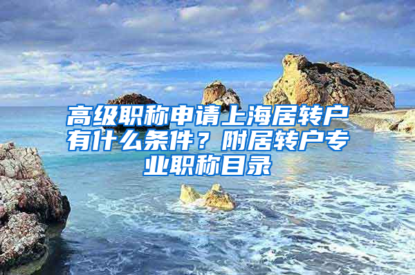 高级职称申请上海居转户有什么条件？附居转户专业职称目录