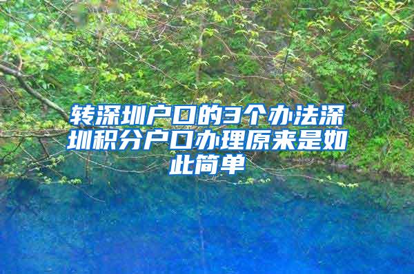 转深圳户口的3个办法深圳积分户口办理原来是如此简单