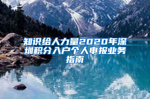 知识给人力量2020年深圳积分入户个人申报业务指南