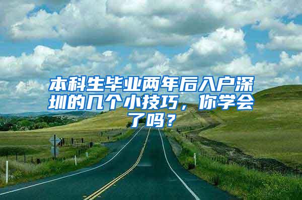 本科生毕业两年后入户深圳的几个小技巧，你学会了吗？