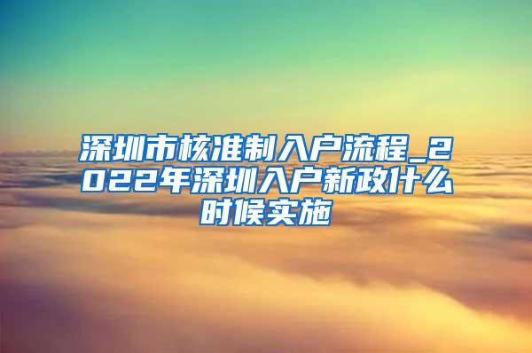 深圳市核准制入户流程_2022年深圳入户新政什么时候实施