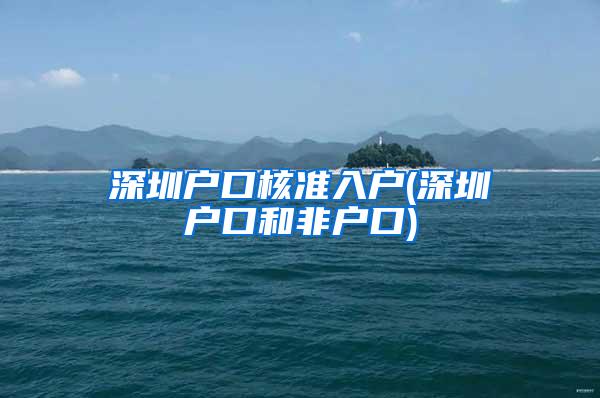 深圳户口核准入户(深圳户口和非户口)