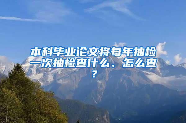 本科毕业论文将每年抽检一次抽检查什么、怎么查？