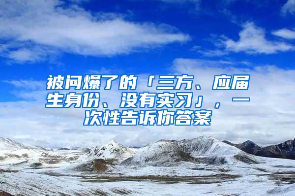 被问爆了的「三方、应届生身份、没有实习」，一次性告诉你答案