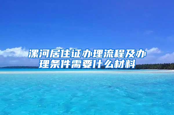 漯河居住证办理流程及办理条件需要什么材料