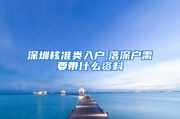 深圳核准类入户,落深户需要带什么资料