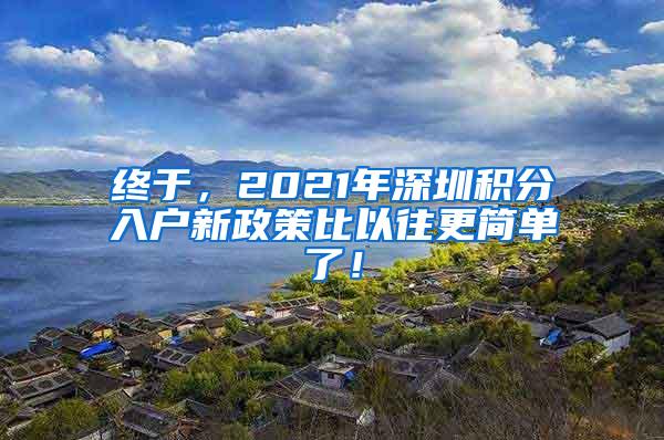 终于，2021年深圳积分入户新政策比以往更简单了！