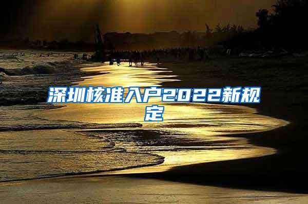 深圳核准入户2022新规定