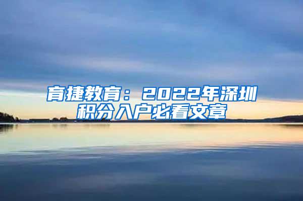 育捷教育：2022年深圳积分入户必看文章
