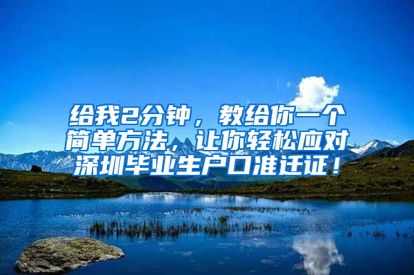 给我2分钟，教给你一个简单方法，让你轻松应对深圳毕业生户口准迁证！